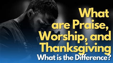 What Are Praise, Worship, And Thanksgiving?