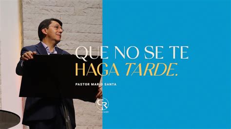 Qué no se te haga tarde Pastor Mario Santa Prédica YouTube