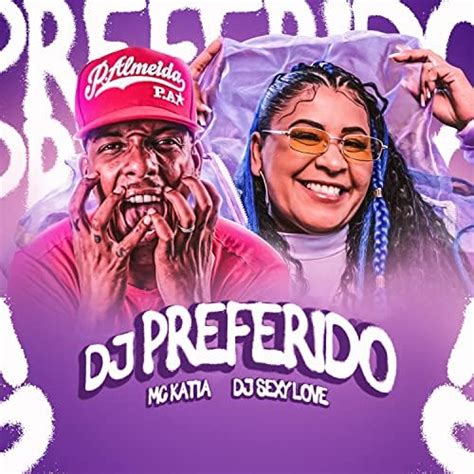 Dj Preferido De Dj Sexy Love Mc Katia Sur Amazon Music Unlimited