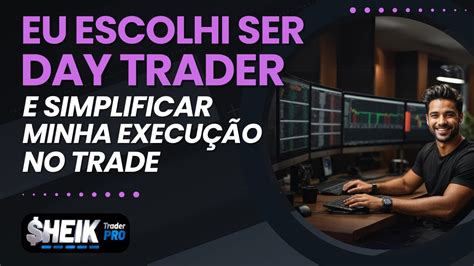 Eu Escolhi Ser Day Trader E Simplificar Minha Execu O No Trade Youtube