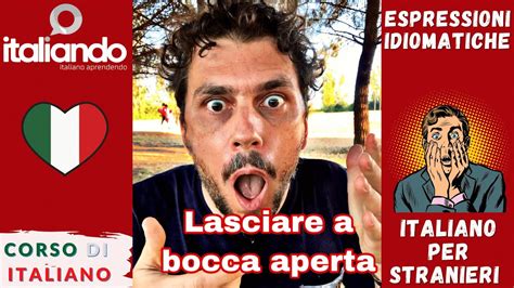 Espressioni Idiomatiche Lasciare A Bocca Aperta Italiando Corso Di