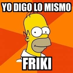 Meme Homer YO DIGO LO MISMO FRIKI 1551661