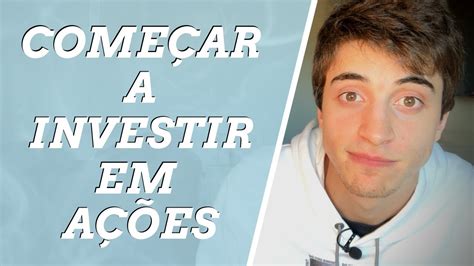 Como Come Ar A Investir Em A Es Tudo Que Voc Precisa Saber Para