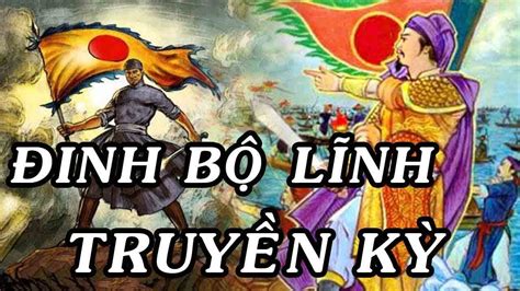 Đinh Bộ Lĩnh – Dẹp loạn sứ quân , khai mở triều đại nhà Đinh – Ông Bà Ta