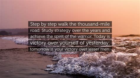Miyamoto Musashi Quote: “Step by step walk the thousand-mile road