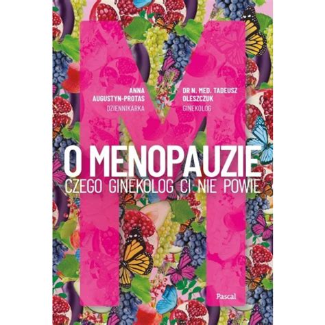 O Menopauzie Czego Ginekolog Ci Nie Powie Augustyn Protas Anna