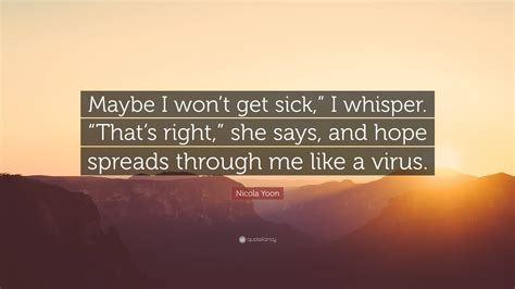 Nicola Yoon Quote “maybe I Wont Get Sick ” I Whisper “thats Right