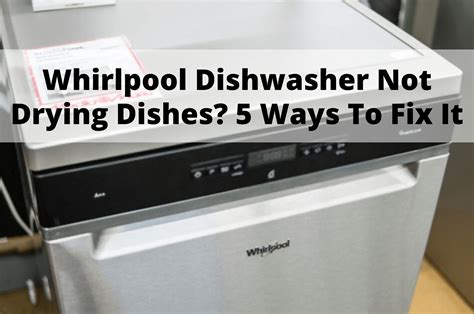 Reasons Why Whirlpool Dishwasher Not Drying Dishes Lets Fix It Atelier Yuwaciaojp