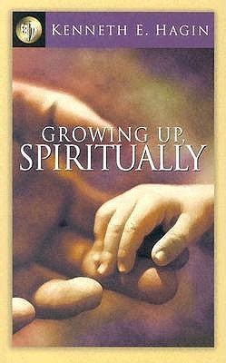 Growing Up Spiritually By Kenneth E Hagin Goodreads