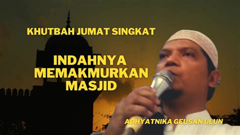 KHUTBAH JUMAT SINGKAT INDAHNYA MEMAKMURKAN MASJID YouTube