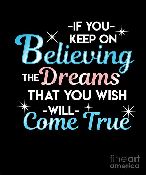 If You Keep On Believing The Dreams That You Wish Will Come True