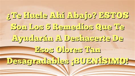 Te Huele Ahí Abajo ESTOS Son Los 6 Remedios Que Te Ayudarán A