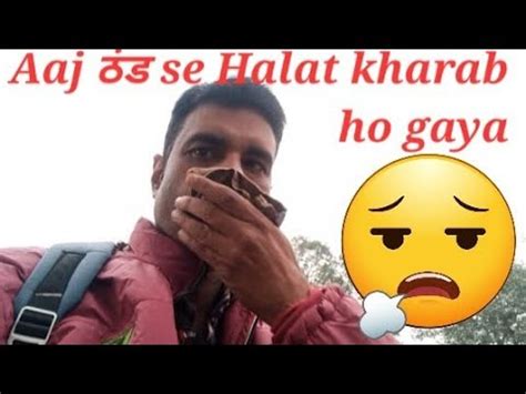 Aaj Thand Se Halat Kharab Ho Gaya Aaj Thand Se Halat Kharab Ho Gaya