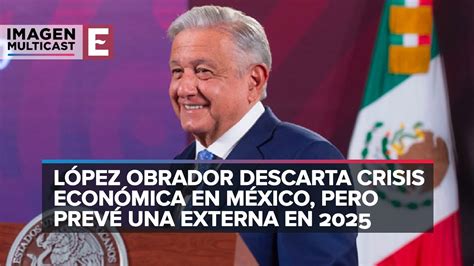 L Pez Obrador Prev Una Crisis Econ Mica Externa En An Lisis