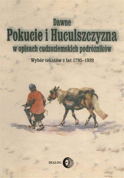 Dawne Pokucie I Huculszczyzna W Opisach Cudzoziemskich Podr Nik W