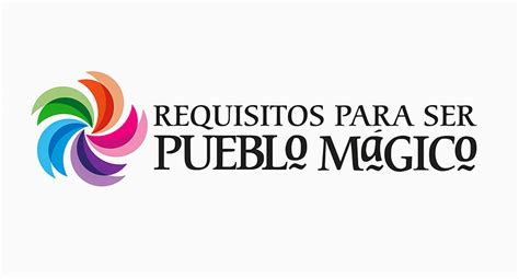 Cuáles son los requisitos para ser un Pueblo Mágico