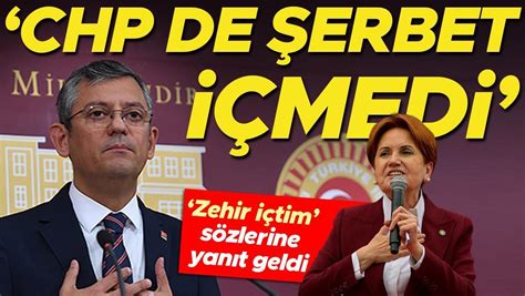 Özgür Özelden Akşenerin zehir içtim sözüne yanıt CHP de şerbet