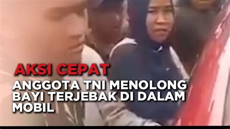 Viral Aksi Cepat Anggota TNI Menolong Bayi Terjebak Didalam Mobil