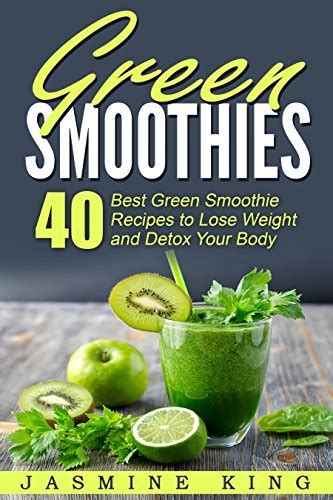 Green Smoothies 40 Best Green Smoothie Recipes To Lose Weight And Detox Your Body By Jasmine