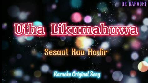 UTHA LIKUMAHUWA SESAAT KAU HADIR KARAOKE ORIGINAL SONG YouTube