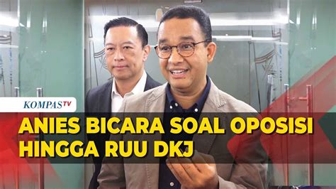 Anies Baswedan Bicara Soal Kemungkinan Jadi Oposisi Hingga RUU DKJ