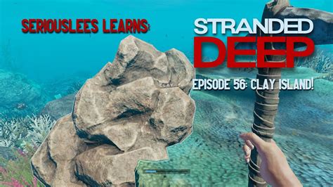 Seriouslees Learns Stranded Deep Episode 56 Clay Island 2022