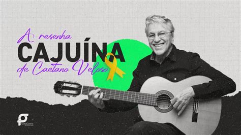 A Resenha Cajuína Caetano Veloso Fundação Podemos