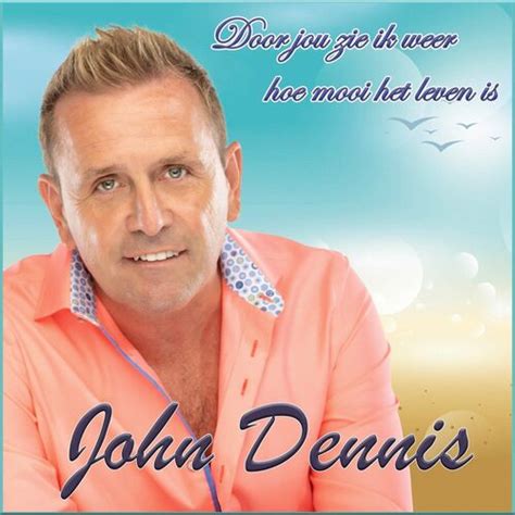 John Dennis Door Jou Zie Ik Weer Hoe Mooi Het Leven Is Lyrics En