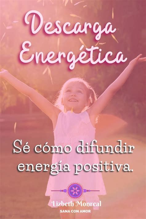 DESCARGA ENERGÉTICA Sé cómo difundir energía positiva Si deseas esta