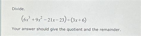 Solved Divide 6x3 9x2 21x 23 ÷ 3x 6 Your Answer Should Give