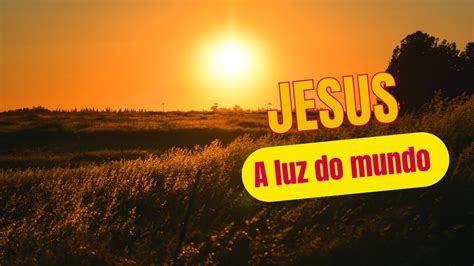 Jesus é A Luz Do Mundo Youtube