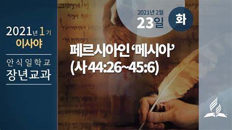 2월 23일 화요일 장년 교과 페르시아인 ‘메시아 사 4426~456 제칠일안식일예수재림교회