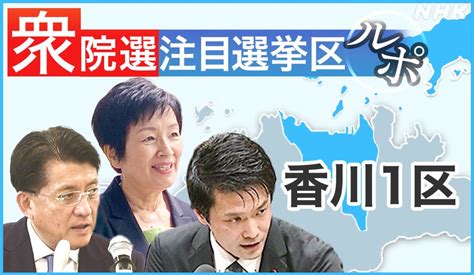 衆議院選挙注目選挙区 うどん県の熱い戦い映画に 香川1区 Nhk政治マガジン