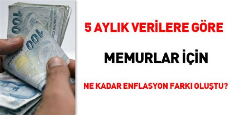 5 Aylık Verilere Göre Memurlar İçin Ne Kadar Enflasyon Farkı Oluştu