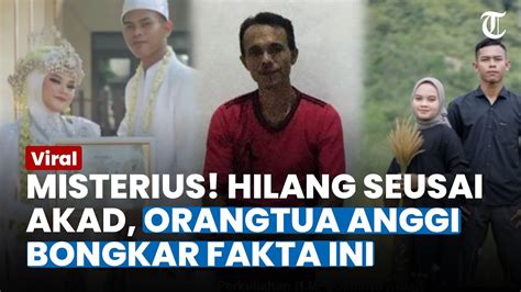 Misterius Pengantin Hilang Seusai Akad Orangtua Anggi Bongkar Fakta