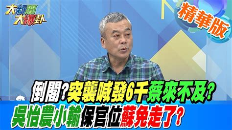 【大新聞大爆卦】倒閣突襲喊發6千蔡來不及吳怡農小輸保官位蘇免走了 Hotnewstalk 精華版2 Youtube