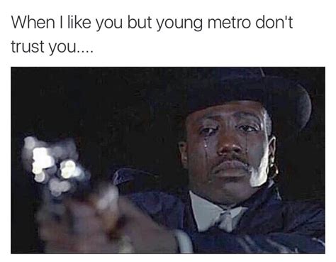 Young Metro doesn't like you | If Young Metro Don't Trust You | Know Your Meme