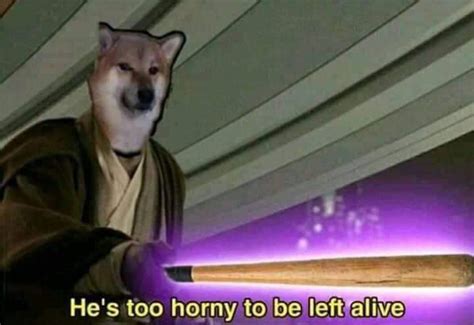 He S Too Horny To Be Left Alive Blank Template Imgflip