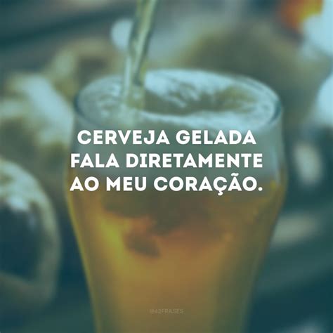 40 Frases De Cerveja Engraçadas Para Rir Com O Copo Americano Na Mão