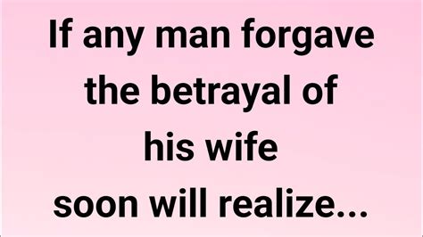 If Any Man Forgave The Betrayal Of His Wife Soon Will Realize