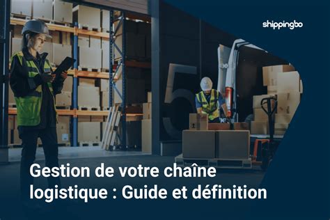 Chaîne Logistique Le Guide Pratique Complet Shippingbo