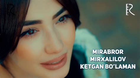 Mirabror Mirxalilov - Ketgan bo'laman | Мираброр Мирхалилов - Кетган ...