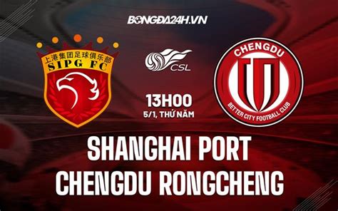 Nhận định soi kèo Shanghai Port vs Chengdu Rongcheng Cúp QG