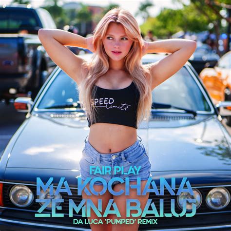 Ma Kochana Ze Mn Baluj Da Luca Pumped Remix Single By Fair Play