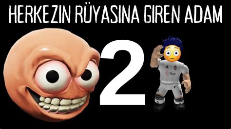 Herkkezin Rüyasına Giren Adam 2 Roblox Gef Kuşak Türkçe w