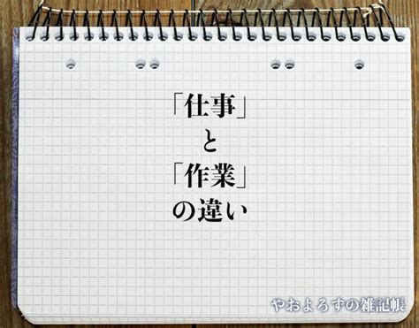 「作業」と「仕事」の違いとは？分かりやすく解釈 やおよろずの雑記帳