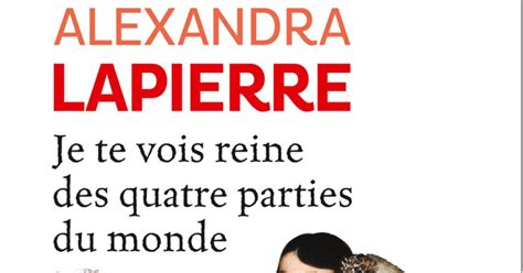 Je Te Vois Reine Des Quatre Parties Du Monde D Alexandra Lapierre