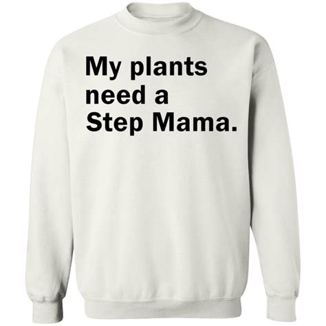 My Plants Need A Step Mama Shirt