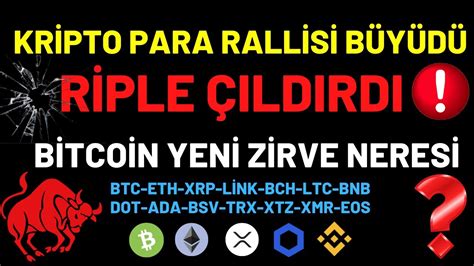 BİTCOİN YENİ ZİRVE NERESİ KRİPTO PARA RALLİSİ BÜYÜDÜ RİPPLE