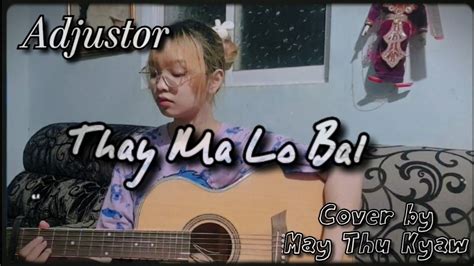 သေမလိုပဲ Thay Ma Lo Bal Adjustor Cover By May Thu Kyaw Youtube